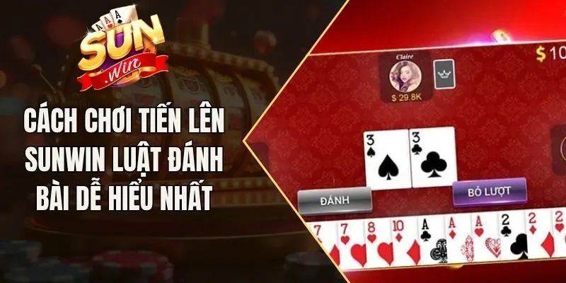 Cách Chơi Tiến Lên Sunwin Luật Đánh Bài Dễ Hiểu Nhất
