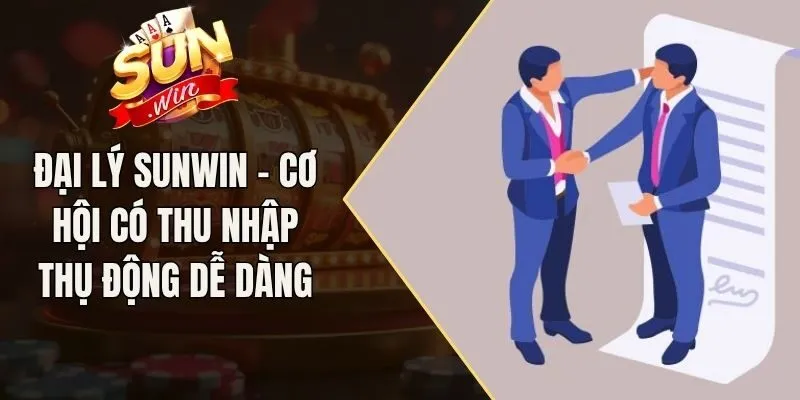 Đại Lý Sunwin - Cơ Hội Có Thu Nhập Thụ Động Dễ Dàng