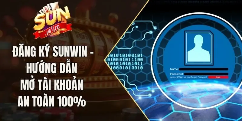 Đăng Ký Sunwin - Hướng Dẫn Mở Tài Khoản An Toàn 100% 
