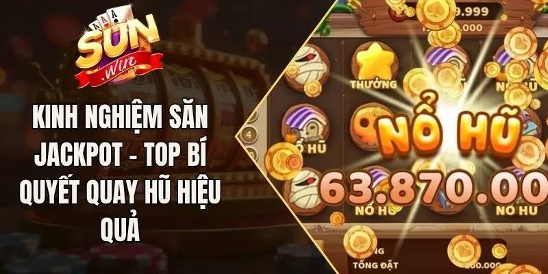 Kinh Nghiệm Săn Jackpot - Top  Bí Quyết Quay Hũ Hiệu Quả