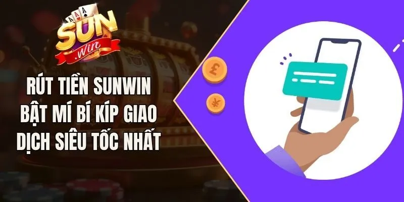 Rút Tiền Sunwin Bật Mí Bí Kíp Giao Dịch Siêu Tốc Nhất