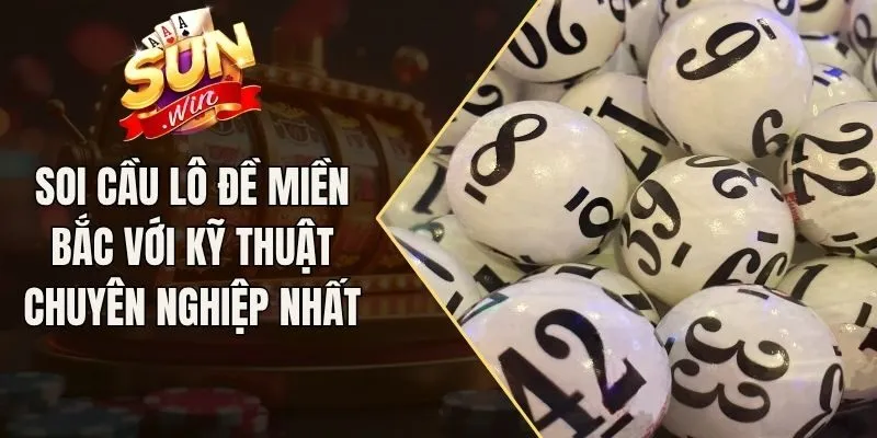 Soi Cầu Lô Đề Miền Bắc Với Kỹ Thuật Chuyên Nghiệp Nhất