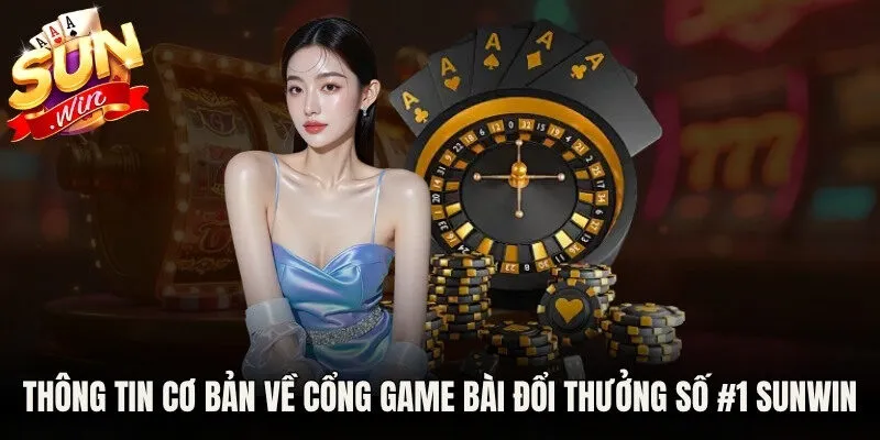 Thông tin cơ bản về cổng game bài đổi thưởng số #1 Sunwin