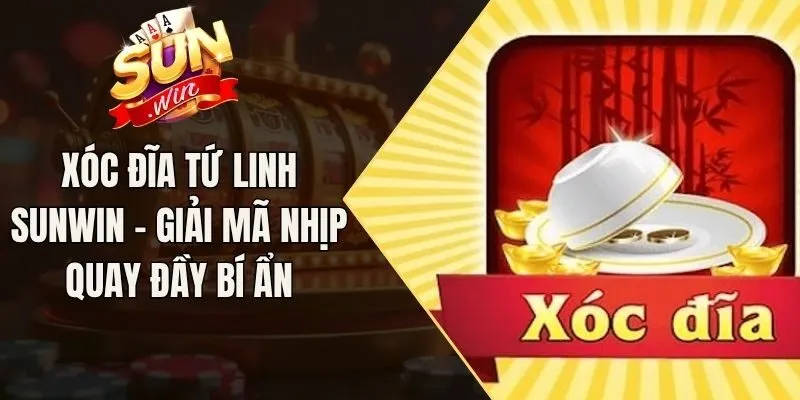 Xóc Đĩa Tứ Linh Sunwin - Giải Mã Nhịp Quay Đầy Bí Ẩn